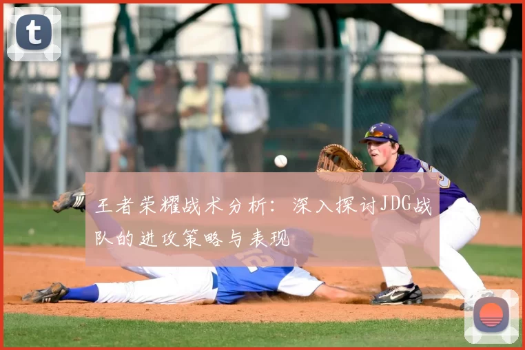 王者荣耀战术分析：深入探讨JDG战队的进攻策略与表现