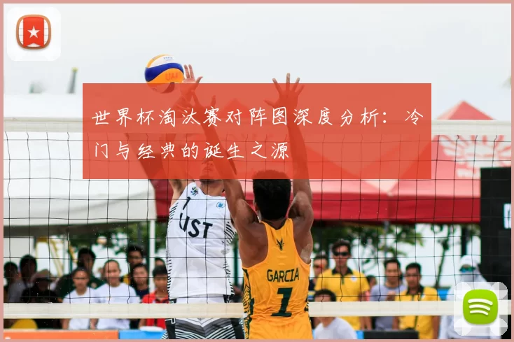 世界杯淘汰赛对阵图深度分析：冷门与经典的诞生之源