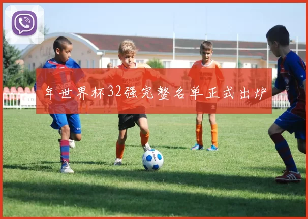 年世界杯32强完整名单正式出炉