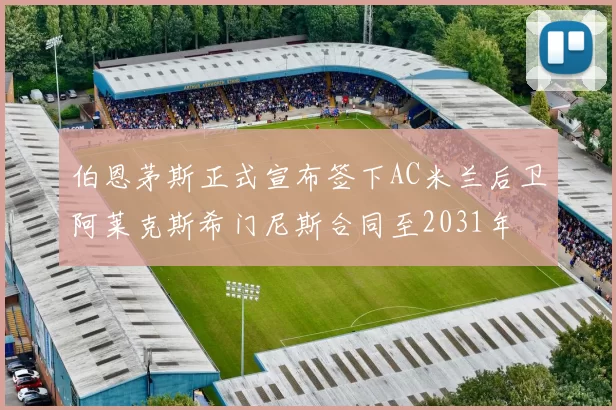 伯恩茅斯正式宣布签下AC米兰后卫阿莱克斯希门尼斯合同至2031年