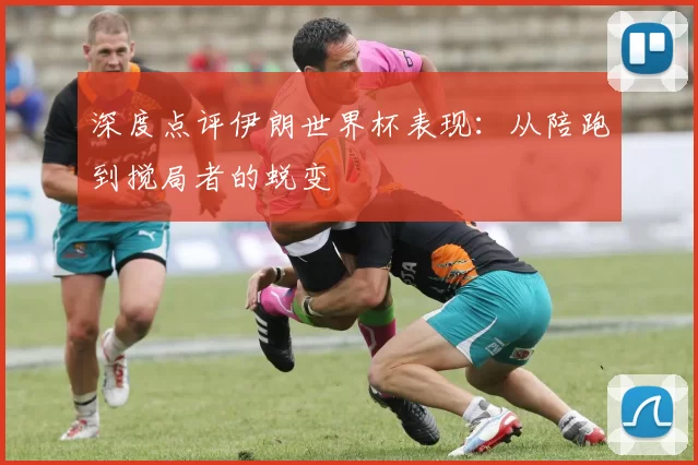 深度点评伊朗世界杯表现：从陪跑到搅局者的蜕变