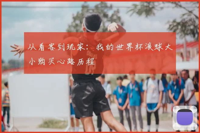 从看客到玩家:我的世界杯滚球大小购买心路历程