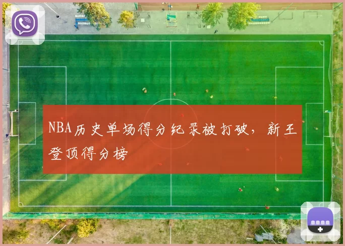 NBA历史单场得分纪录被打破,新王登顶得分榜