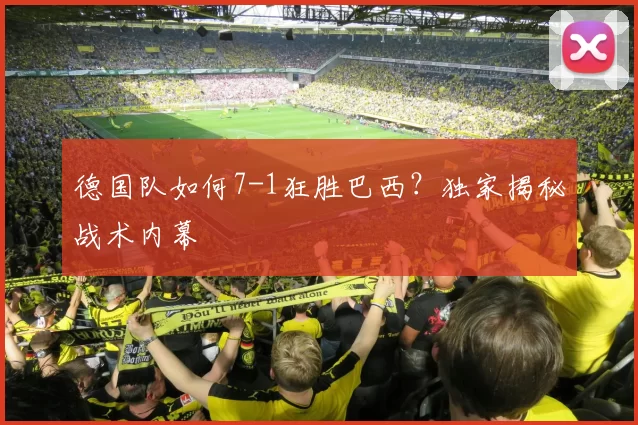 德国队如何7-1狂胜巴西?独家揭秘战术内幕
