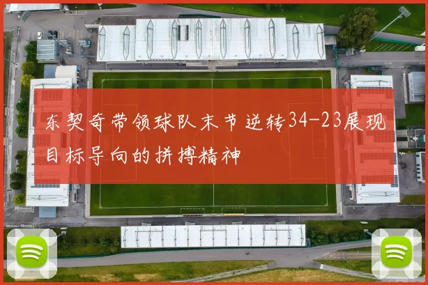 东契奇带领球队末节逆转34-23展现目标导向的拼搏精神
