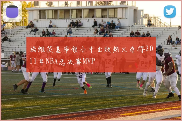 诺维茨基率领小牛击败热火夺得2011年NBA总决赛MVP