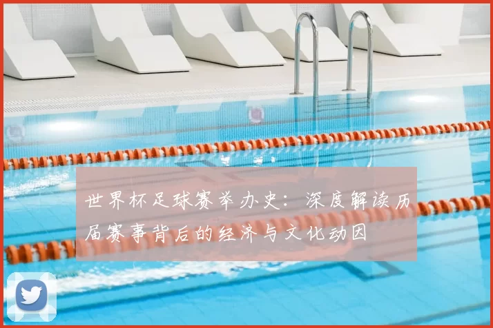 世界杯足球赛举办史:深度解读历届赛事背后的经济与文化动因