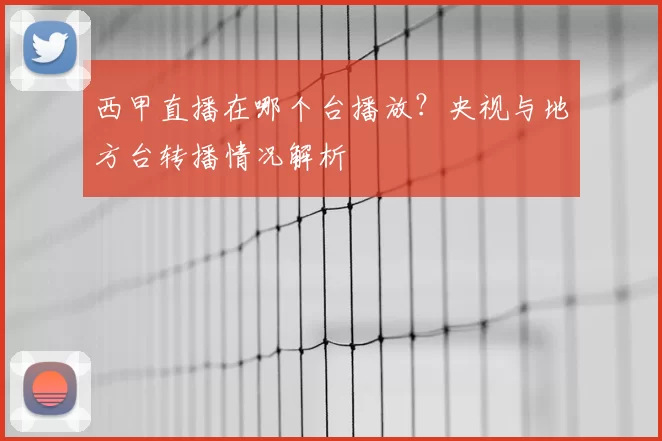 西甲直播在哪个台播放？央视与地方台转播情况解析
