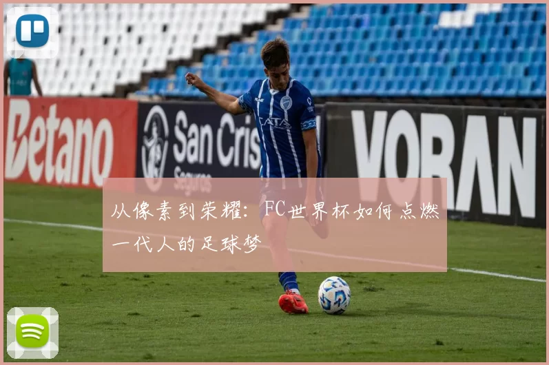 从像素到荣耀:FC世界杯如何点燃一代人的足球梦