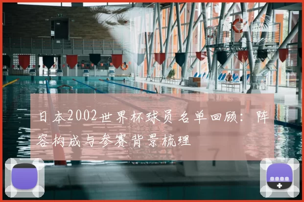 日本2002世界杯球员名单回顾：阵容构成与参赛背景梳理