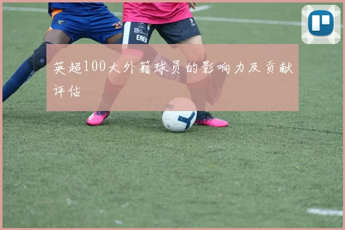 英超100大外籍球员的影响力及贡献评估