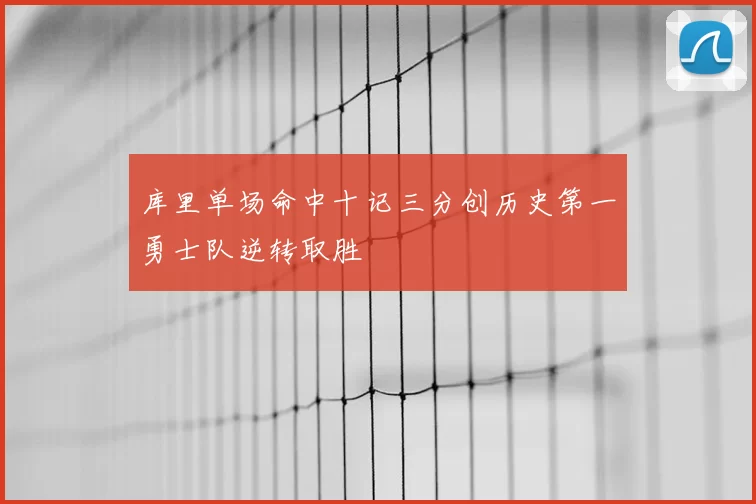 库里单场命中十记三分创历史第一勇士队逆转取胜