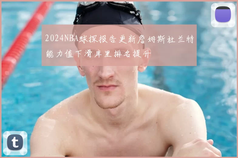 2024NBA球探报告更新詹姆斯杜兰特能力值下滑库里排名提升