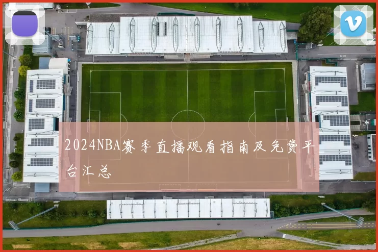 2024NBA赛季直播观看指南及免费平台汇总