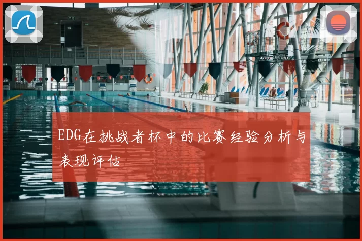 EDG在挑战者杯中的比赛经验分析与表现评估