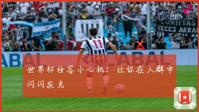 世界杯妆容小心机：让你在人群中闪闪发光