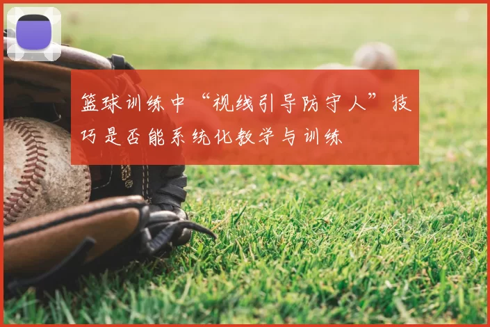 篮球训练中“视线引导防守人”技巧是否能系统化教学与训练