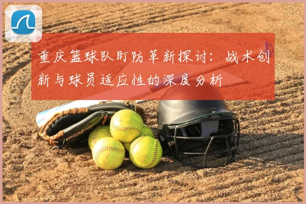 重庆篮球队盯防革新探讨：战术创新与球员适应性的深度分析